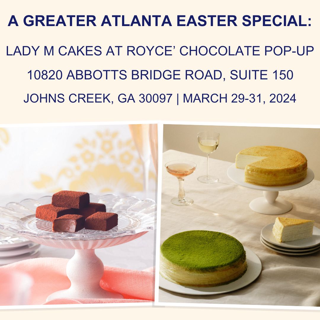 Image shows pictures of chocolates and cakes. Text says A Greater Atlanta Easter Special: Lady M Cakes at ROYCE' Chocolate Pop-Up 10820 Abbotts Bridge Road, Suite 150, Johns Creek, GA 30097 | March 29-31, 2024